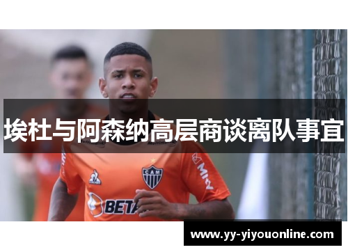 埃杜与阿森纳高层商谈离队事宜