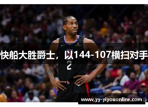 快船大胜爵士，以144-107横扫对手